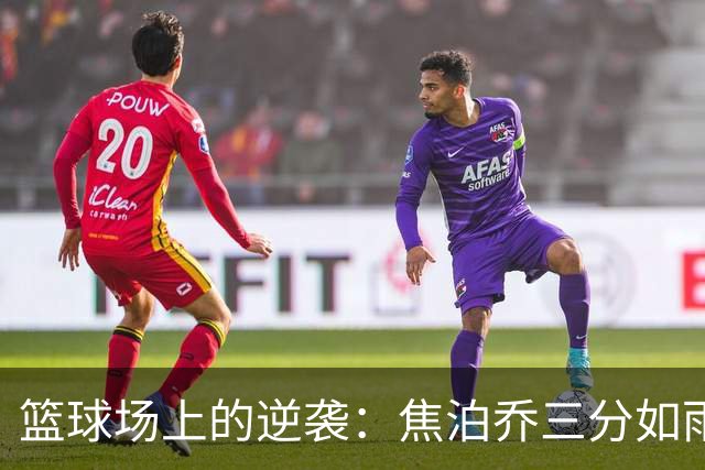 篮球场上的逆袭：焦泊乔三分如雨，中国男篮勇闯反超之路！